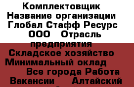 Комплектовщик › Название организации ­ Глобал Стафф Ресурс, ООО › Отрасль предприятия ­ Складское хозяйство › Минимальный оклад ­ 25 000 - Все города Работа » Вакансии   . Алтайский край,Алейск г.